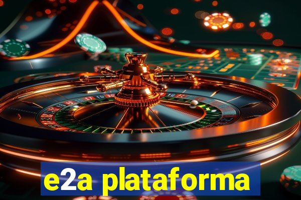 e2a plataforma